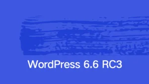 WordPress 6.6 RC3 发布